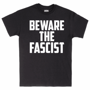 Beware the Fascist T-shirt